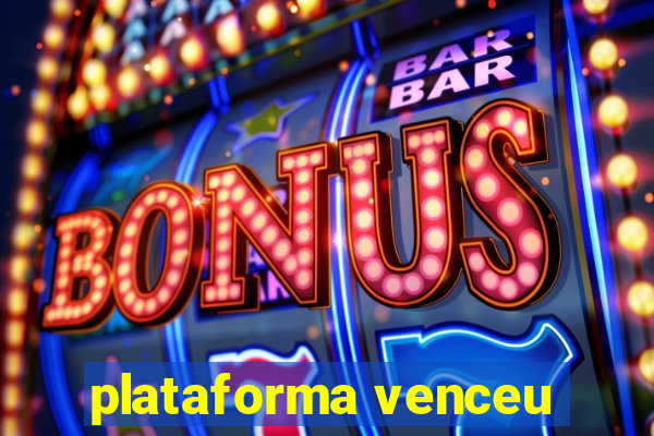 plataforma venceu
